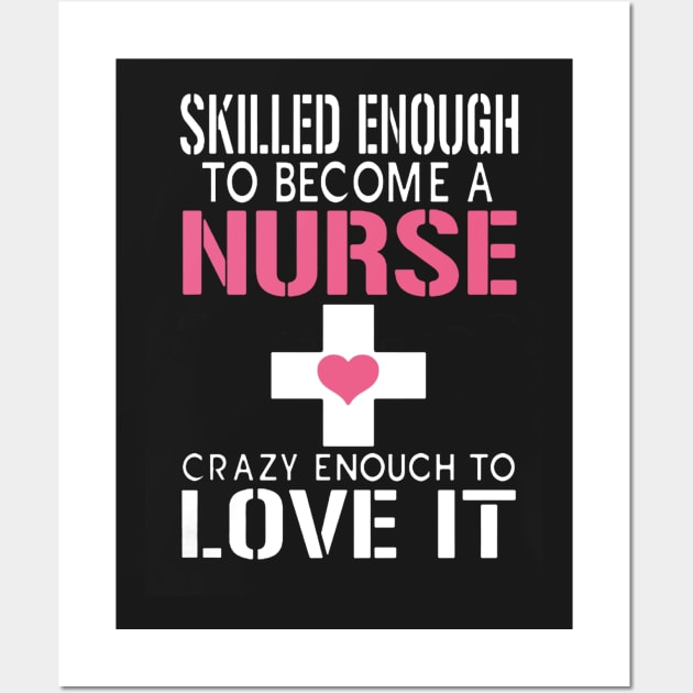 Skill Enough To Become A Nurse Crazy Enough To Love It Wall Art by babettenoella